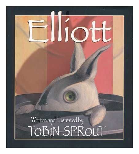 SPROUT, TOBIN - Elliott / written and illustrated by Tobin Sprout