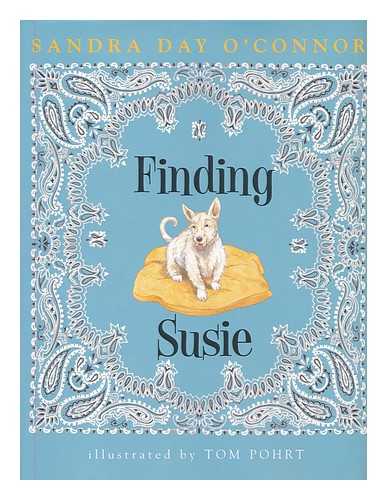 O'CONNOR, SANDRA DAY (1930-) - Finding Susie : by Sandra Day O'Connor ; illustrated by Tom Pohrt