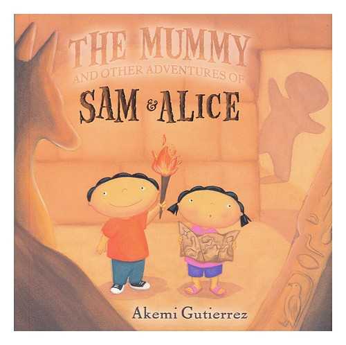 GUTIERREZ, AKEMI - The mummy and other adventures of Sam & Alice