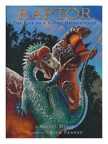 HENRY, MICHEL (1962- ) ; PENNEY, RICH (ILLUS.) - Raptor : the life of a young deinonychus