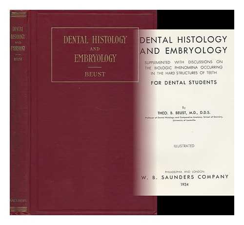BEUST, THEO. B. - Dental Histology and Embryology Supplemented with Discussions on the Biologic Phenomena Ocuring in the Hard Structures of Teeth, for Dental Students