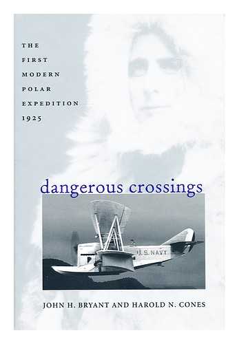BRYANT, JOHN H. & CONES, HAROLD N. - Dangerous crossings : the first modern polar expedition, 1925