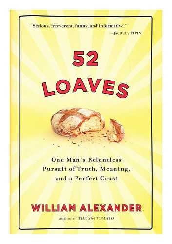 Alexander, William - 52 loaves : one man's relentless pursuit of truth, meaning, and a perfect crust