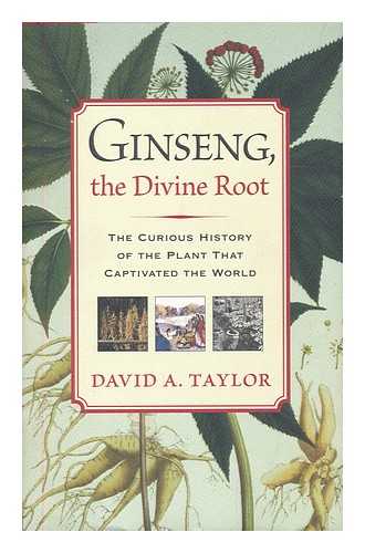 TAYLOR, DAVID A. (1961- ) - Ginseng, the divine root / David A. Taylor