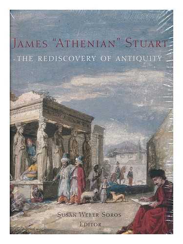 SOROS, SUSAN WEBER - James 'Athenian' Stuart, 1713-1788 : the rediscovery of antiquity / Susan Weber Soros, editor
