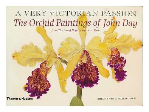CRIBB, PHILLIP - A very Victorian passion : the orchid paintings of John Day, 1863 to 1888 / Phillip Cribb and Michael Tibbs