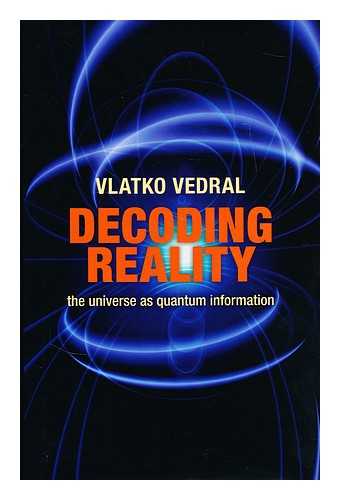 VEDRAL, VLATKO - Decoding reality : the universe as quantum information