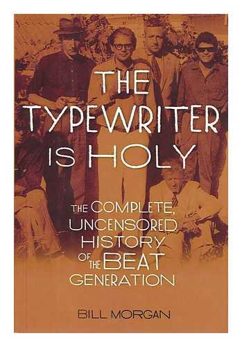 MORGAN, BILL (1949- ) - The typewriter is holy : the complete, uncensored history of the Beat generation / Bill Morgan