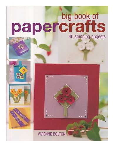 BOLTON, VIVIENNE - Big book of papercrafts : 40 stunning projects / Vivienne Bolton