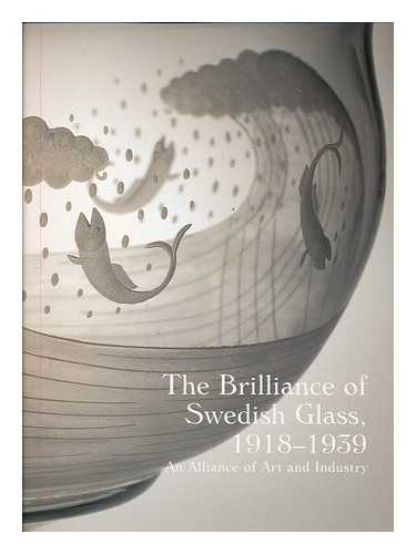 ERICSSON, ANNE-MARIE. OSTERGARD, DEREK E. STRITZLER-LEVINE, NINA - The brilliance of Swedish glass, 1918-1939 : an alliance of art and industry / Anne-Marie Ericsson ... [et al.] ; Derek E. Ostergard and Nina Stritzler-Levine, editors