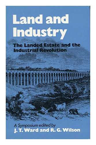 WARD, J. T. - Land and Industry The Landed Estate and the Industrial Revolution