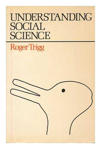 TRIGG, ROGER - Understanding social science : a philosophical introduction to the social sciences