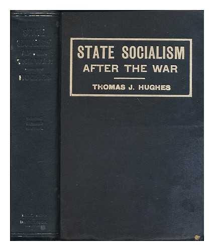 HUGHES, THOMAS J. - State socialism after the war : a retrospect of reconstruction after the war, embracing a greater democracy, and founded on the teachings of Christ