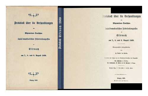 SOZIALDEMOKRATISCHE PARTEI DEUTSCHLANDS ; PARTEITAG - Protokoll uber die Verhandlungen des Allgemeinen Deutschen Sozial-Demokratischen Arbeiterkongresses zu Eisenach am 7., 8. und 9. August 1869