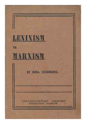 LUXEMBURG, ROSA (1871-1919) - Leninism or Marxism?