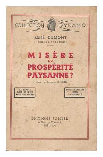 DUMONT, RENE - Misere ou prosperite paysanne / Preface de Jacques Duboin. La France doit nourrir tous ses enfants. Contre la misere dans l'abondance