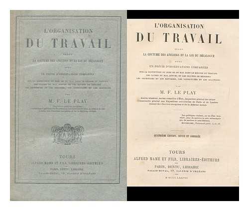 LE PLAY, FREDERIC (1806-1882) - L'organisation du travail selon la coutume des ateliers et la loi du decalogue  : avec un precis d'observations comparees sur la distinction du bien et du mal dans le regime du travail, les causes du mal actuel et les moyens de reforme, les objectif