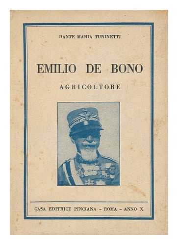 TUNINETTI, DANTE MARIA (1899-) - Emilio de Bono, agricoltore / Dante Maria Tuninetti