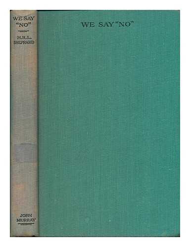 SHEPPARD, H. R. L. (HUGH RICHARD LAWRIE), (1880-1937) - We say 'No'  : the plain man's guide to pacifism