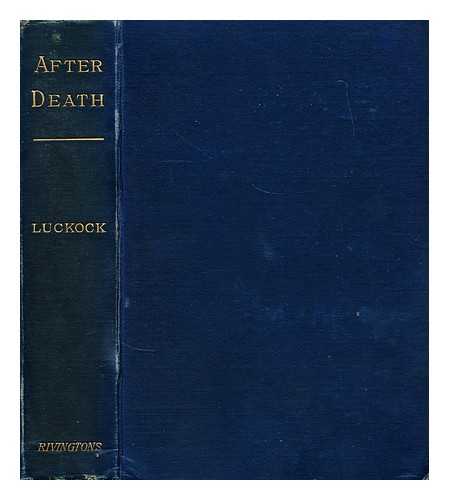 LUCKOCK, HERBERT MORTIMER - After death : an examination of the testimony of primitive times respecting the state of the faithful dead and their relationship to the living / Herbert Mortimer Luckock