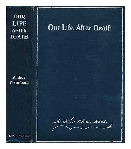 CHAMBERS, ARTHUR REV. - 'Our life after death', or, The teaching of the Bible concerning the unseen-world