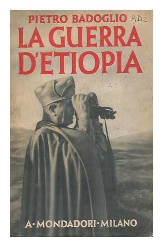 BADOGLIO, PIETRO (1871-1956) - La guerra d'Etiopia : con prefazione del Duce