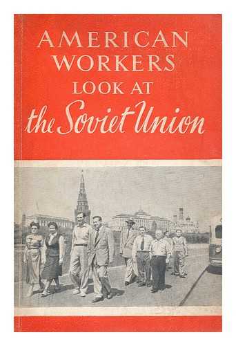 AMERICAN TRADE UNION DELEGATION - American Workers Look At the Soviet Union : Impressions of the American Trade Union Delegation That Visited the Soviet Union in June and July 1951