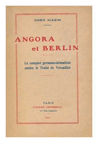 KIAZIM, OMER - Angora et Berlin : le complot germano-kemaliste contre le Traite de Versailles / Omer Kiazim