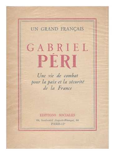 PERI, GABRIEL (1902-1941) - Gabriel Peri, un grand Francais : une vie de combat pour la paix et la securite de la France