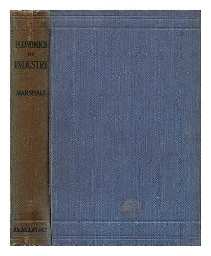 MARSHALL, ALFRED (1842-1924) - Elements of economics of industry : being the first vol. of Elements of economics