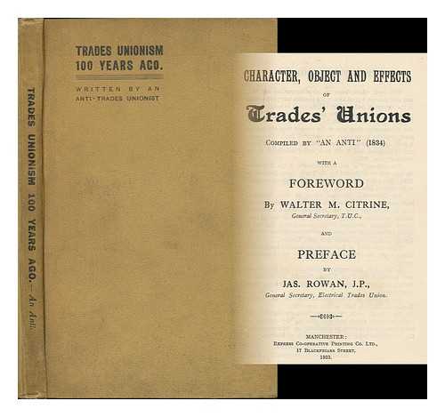 TUFNELL, EDWARD CARLETON (1806-1886) - Character, object and effects of trades' unions  / compiled by 'An anti' (1834) ; with a foreword by Walter M. Citrine, General Secretary, T.U.C ; and preface by Jas. Rowan, J.P., General Secretary, Electrical Trades Union