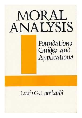 LOMBARDI, LOUIS G. - Moral Analysis Foundatiosn, Guides and Applications