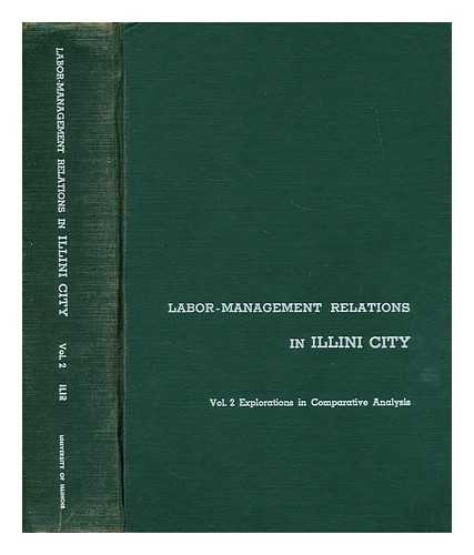 University of Illinois. Institute of Labor and Industrial Relations. - Labor-management relations in Illini City Vol. 2 , Explorations in comparative analysis / [with contributions by] W.E. Chalmers ... [et al.]