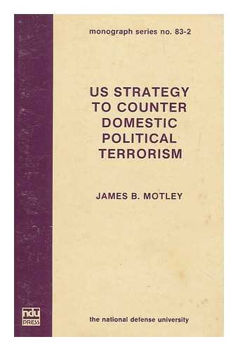 MOTLEY, JAMES B. - US strategy to counter domestic political terrorism