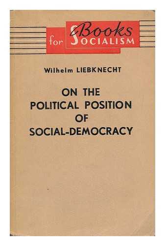 LIEBKNECHT, WILHELM (1826-1900) - On the political position of social-democracy particularly with respect to the Reichstag ; No compromises, no election deals ; The spider and the fly
