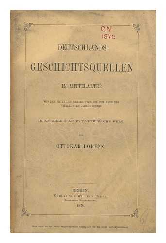 LORENZ, OTTOKAR (1832-1903) - Deutschlands Geschichtsquellen im Mittelalter : von der Mitte des dreizehnten bis zum Ende des vierzehnten Jahrhunderts / von Ottokar Lorenz