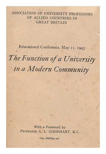INTERNATIONAL ASSOCIATION OF UNIVERSITY PROFESSORS AND LECTURERS. EDUCATION CONFERENCE. 1ST, LONDON, 1943. GOODHART, ARTHUR LEHMAN (1891-) - The function of a university in a modern community