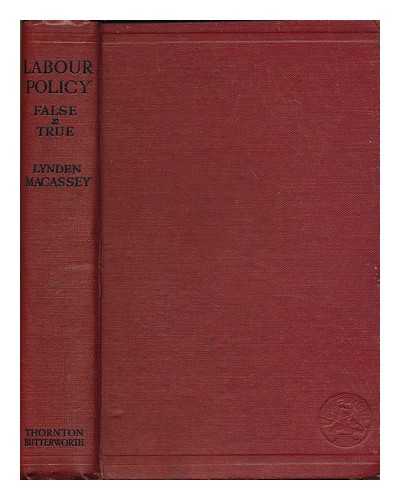 MACASSEY, LYNDEN LIVINGSTONE, SIR (1876-) - Labour Policy--False and True; a Study in Economic History and Industrial Economics