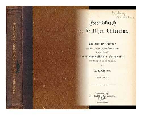 KIPPENBERG, ANTON (1874-1950) - Handbuch der deutschen literatur : die deutsche Dichtung nach ihrer geschichtlichen Entwicklung in einer Auswahl ihrer vorzuglichsten Erzeugnisse / von A. Kippenberg