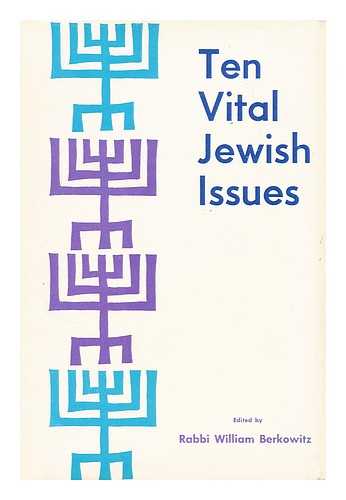 BERKOWITZ, WILLIAM - Ten vital Jewish issues / edited by Rabbi William Berkowitz