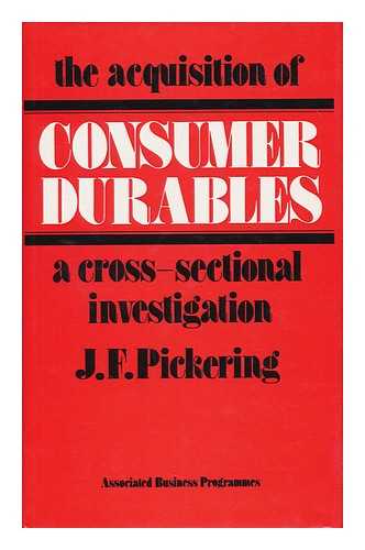 PICKERING, JOHN FREDERICK - The acquisition of consumer durables : a cross-sectional investigation / [by] J.F. Pickering, with the research assistance of B.C. Isherwood and R.C. Davies