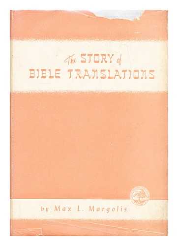 MARGOLIS, MAX L. (MAXIMILIAN LEOPOLD) - The story of Bible translations