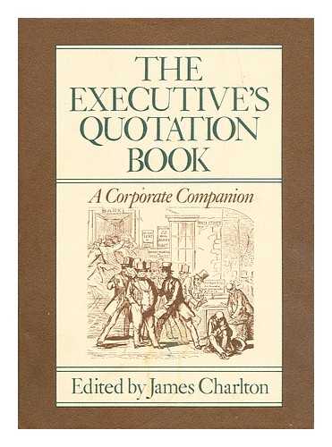 CHARLTON, JAMES (1939-) - The Executive's quotation book : a corporate companion