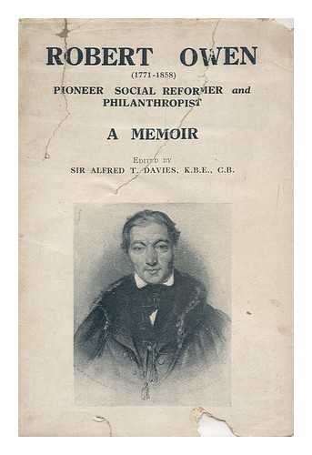 DAVIES, ALFRED THOMAS,  SIR, KNIGHT, SOLICITOR AND CIVIL SERVANT. 1861-1949 - Robert Owen, 1771-1858 : pioneer, social reformer and philanthropist / edited by Sir Alfred T. Davies