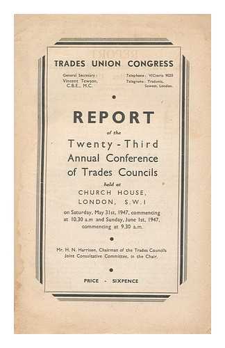 TRADES UNION CONGRESS - Report to the twenty third annual conference of trades councils : held at Church House London, S.W.I...