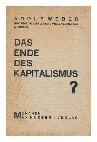 WEBER, ADOLF (1877-) - Das ende des kapitalismus? / Adolf Weber, Professor der Staatswissenschaften Munchen