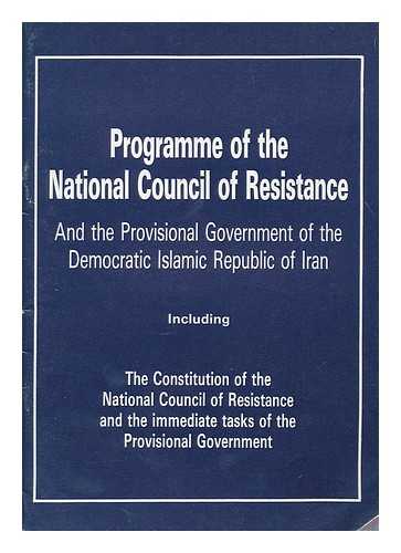 UNION OF MOSLEM IRANIAN STUDENTS SOCIETIES OUTSIDE IRAN - Programme of the National Council of Resistance and the Provisional Government of the Democratic Islamic Republic of Iran : including the constitution of the National Council of Resistance and the Provisional Government