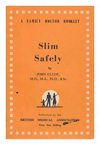 CLYDE, JOHN. BRITISH MEDICAL ASSOCIATION - Slim safely : two methods of safe slimming specially prepared for Family doctor