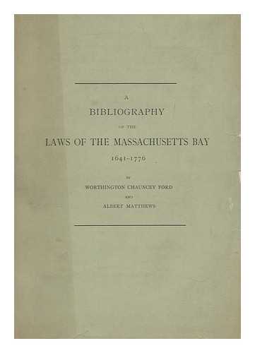 Ford, Worthington Chauncey (1858-1941) - A bibliography of the laws of the Massachusetts Bay, 1641-1776, by Worthington Chauncey Ford and Albert Matthews