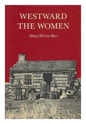 ROSS, NANCY WILSON (1901-1986) - Westward the women / Nancy Wilson Ross